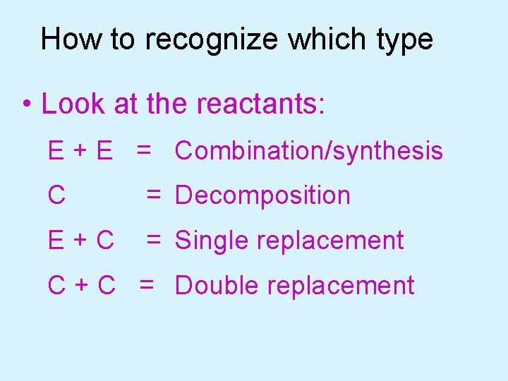 How to recognize which type • Look at the reactants: E + E =