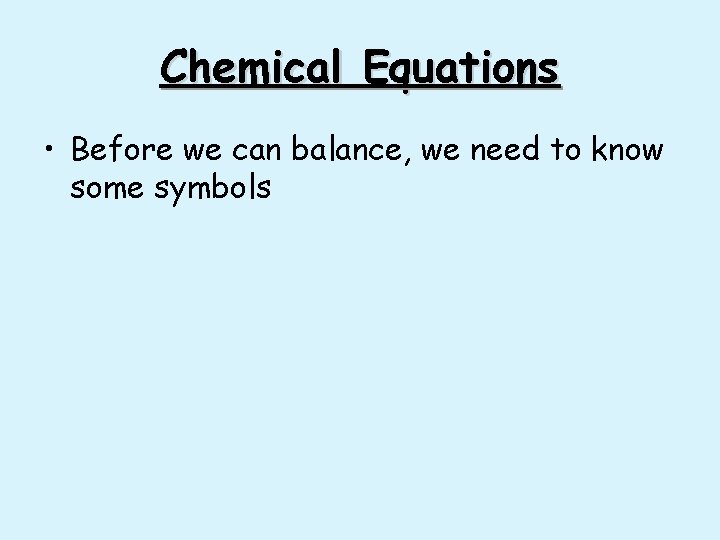 Chemical Equations • Before we can balance, we need to know some symbols 