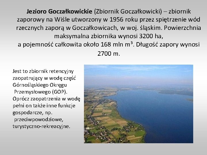 Jezioro Goczałkowickie (Zbiornik Goczałkowicki) – zbiornik zaporowy na Wiśle utworzony w 1956 roku przez