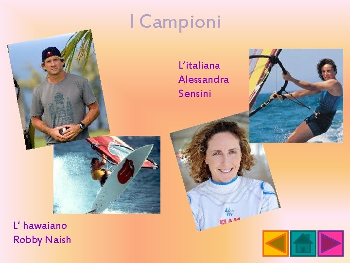 I Campioni L’italiana Alessandra Sensini L’ hawaiano Robby Naish 