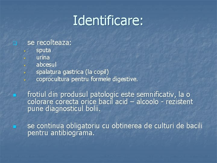 Identificare: se recolteaza: q • • • n n sputa urina abcesul spalatura gastrica