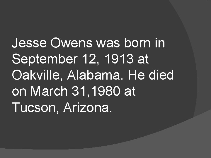 Jesse Owens was born in September 12, 1913 at Oakville, Alabama. He died on