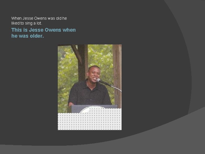 When Jesse Owens was old he liked to sing a lot. This is Jesse