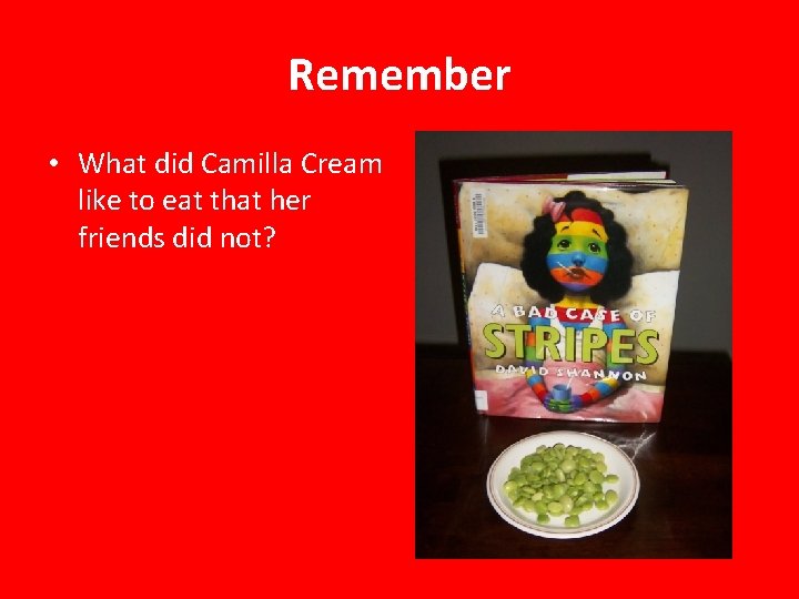 Remember • What did Camilla Cream like to eat that her friends did not?