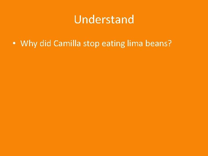 Understand • Why did Camilla stop eating lima beans? 