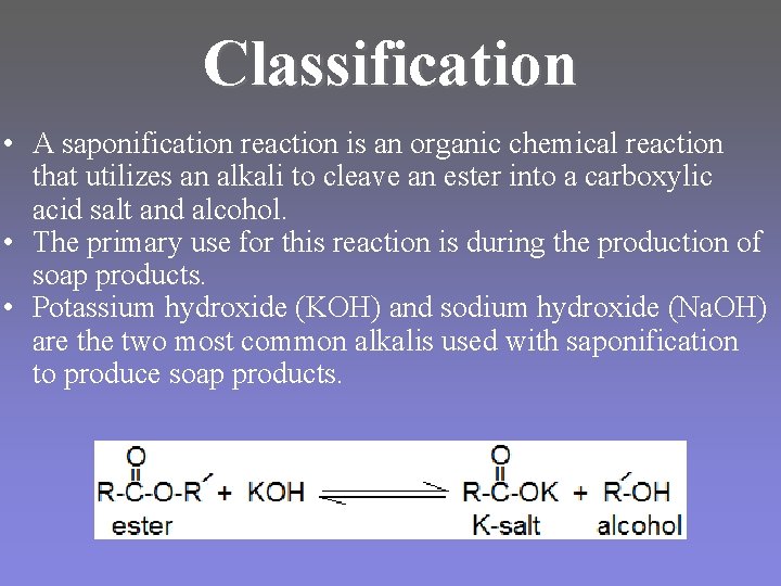 Classification • A saponification reaction is an organic chemical reaction that utilizes an alkali Classification • A saponification reaction is an organic chemical reaction that utilizes an alkali