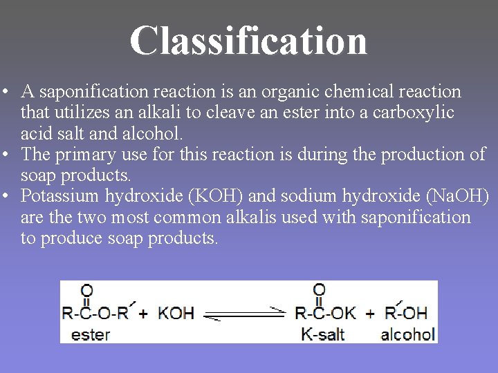 Classification • A saponification reaction is an organic chemical reaction that utilizes an alkali