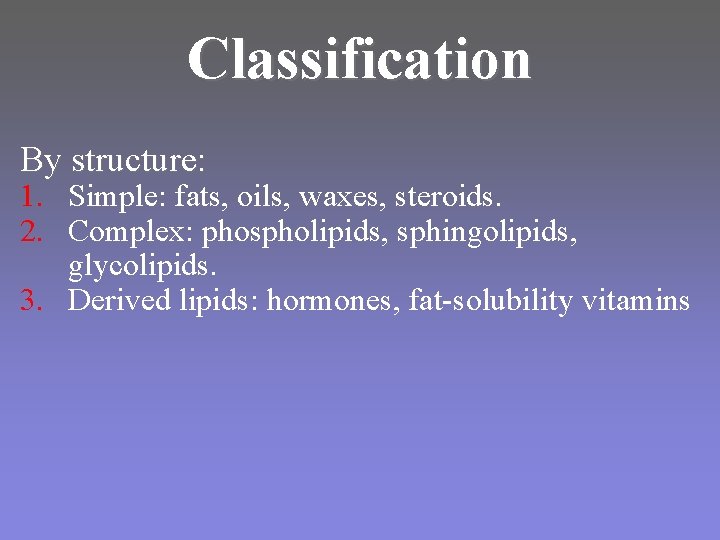 Classification By structure: 1. Simple: fats, oils, waxes, steroids. 2. Complex: phospholipids, sphingolipids, glycolipids.