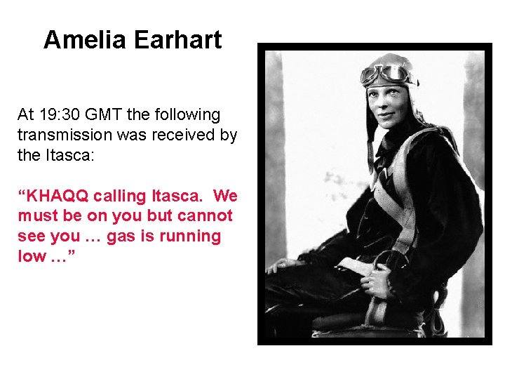 Amelia Earhart At 19: 30 GMT the following transmission was received by the Itasca: