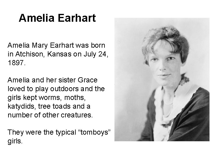 Amelia Earhart Amelia Mary Earhart was born in Atchison, Kansas on July 24, 1897.