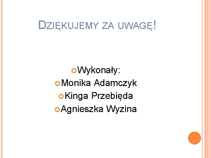 DZIĘKUJEMY ZA UWAGĘ! Wykonały: Monika Adamczyk Kinga Przebięda Agnieszka Wyzina 