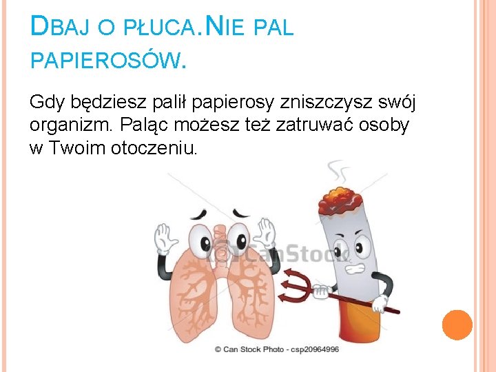 DBAJ O PŁUCA. NIE PAL PAPIEROSÓW. Gdy będziesz palił papierosy zniszczysz swój organizm. Paląc