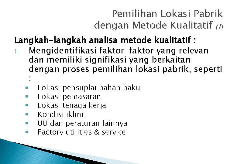 Pemilihan Lokasi Pabrik dengan Metode Kualitatif (1) Langkah-langkah analisa metode kualitatif : 1. Mengidentifikasi Pemilihan Lokasi Pabrik dengan Metode Kualitatif (1) Langkah-langkah analisa metode kualitatif : 1. Mengidentifikasi