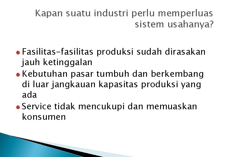 Kapan suatu industri perlu memperluas sistem usahanya? Fasilitas-fasilitas produksi sudah dirasakan jauh ketinggalan Kebutuhan Kapan suatu industri perlu memperluas sistem usahanya? Fasilitas-fasilitas produksi sudah dirasakan jauh ketinggalan Kebutuhan