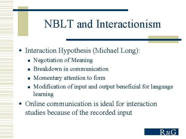 NBLT and Interactionism w Interaction Hypothesis (Michael Long): n n Negotiation of Meaning Breakdown
