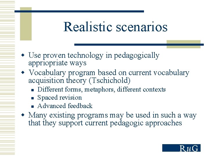 Realistic scenarios w Use proven technology in pedagogically appriopriate ways w Vocabulary program based