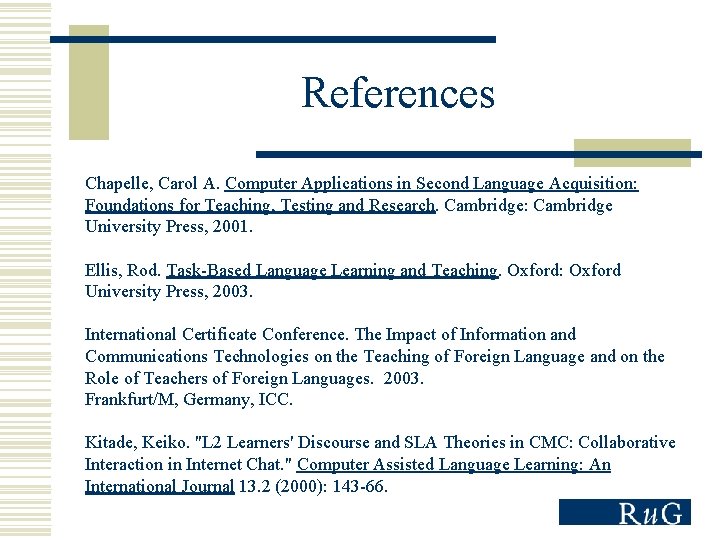 References Chapelle, Carol A. Computer Applications in Second Language Acquisition: Foundations for Teaching, Testing