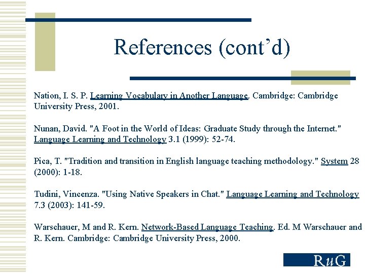 References (cont’d) Nation, I. S. P. Learning Vocabulary in Another Language. Cambridge: Cambridge University
