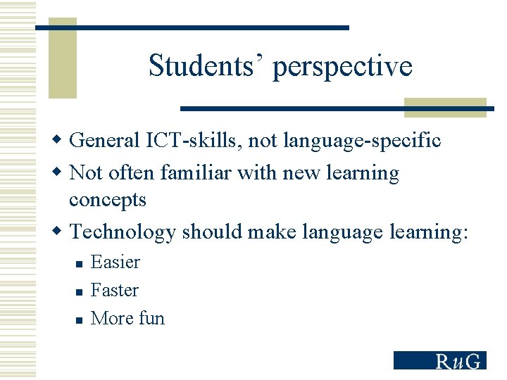 Students’ perspective w General ICT-skills, not language-specific w Not often familiar with new learning