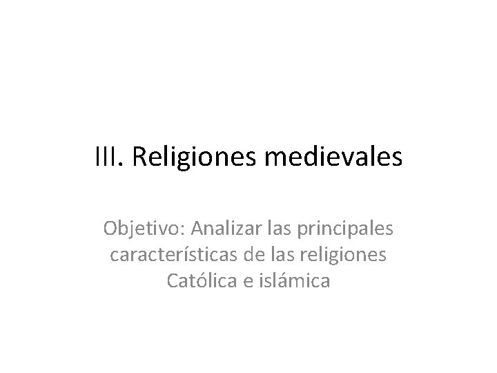 III. Religiones medievales Objetivo: Analizar las principales características de las religiones Católica e islámica