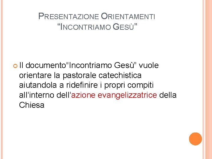 PRESENTAZIONE ORIENTAMENTI “INCONTRIAMO GESÙ” Il documento“Incontriamo Gesù” vuole orientare la pastorale catechistica aiutandola a