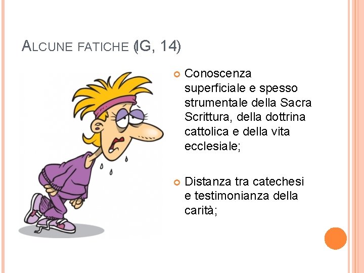 ALCUNE FATICHE (IG, 14) Conoscenza superficiale e spesso strumentale della Sacra Scrittura, della dottrina