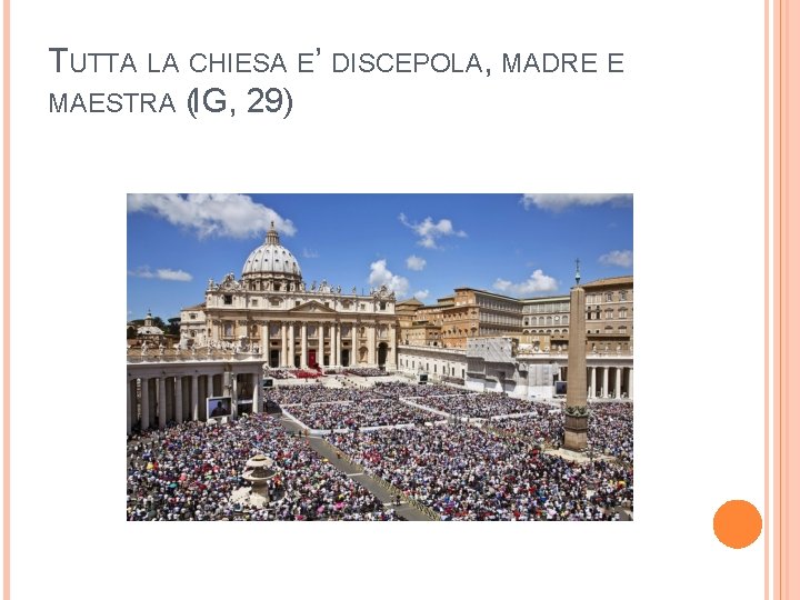 TUTTA LA CHIESA E’ DISCEPOLA, MADRE E MAESTRA (IG, 29) 