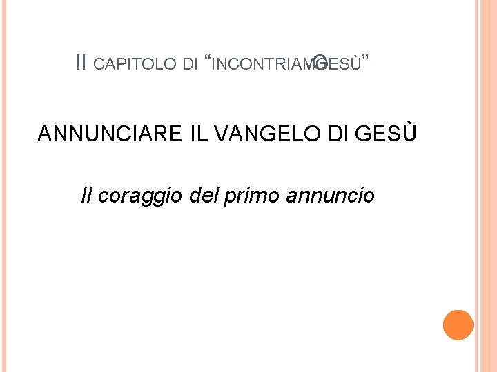 II CAPITOLO DI “INCONTRIAMO GESÙ” ANNUNCIARE IL VANGELO DI GESÙ Il coraggio del primo