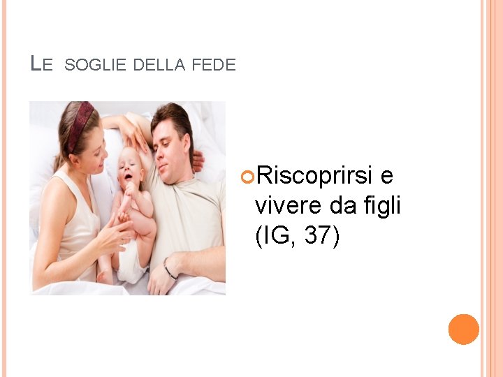 LE SOGLIE DELLA FEDE Riscoprirsi e vivere da figli (IG, 37) 