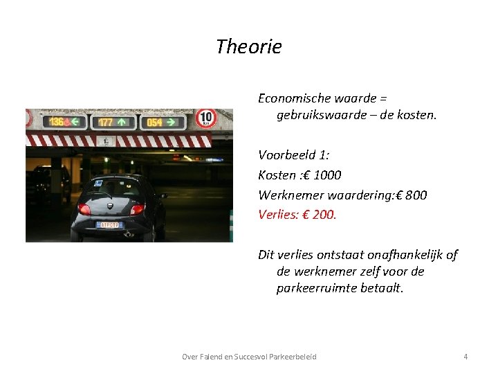 Theorie Economische waarde = gebruikswaarde – de kosten. Voorbeeld 1: Kosten : € 1000