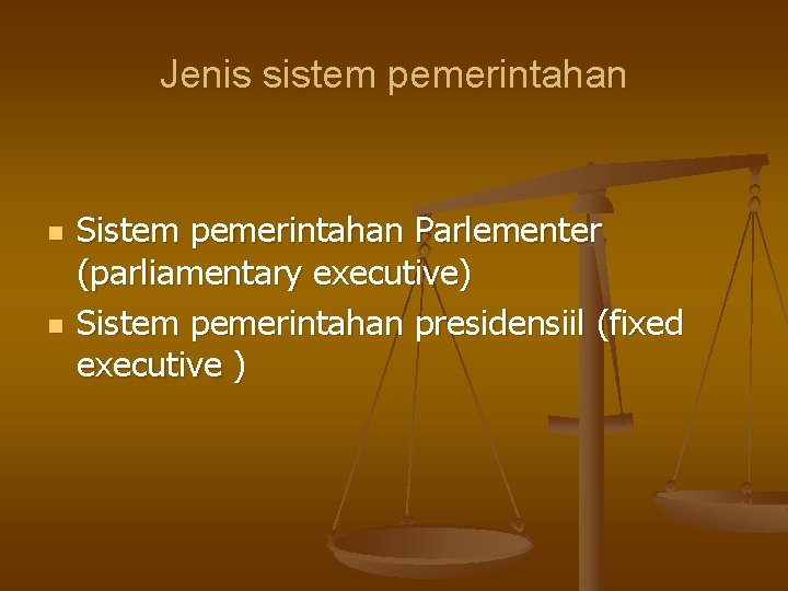 Jenis sistem pemerintahan n n Sistem pemerintahan Parlementer (parliamentary executive) Sistem pemerintahan presidensiil (fixed