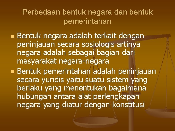 Perbedaan bentuk negara dan bentuk pemerintahan n n Bentuk negara adalah terkait dengan peninjauan