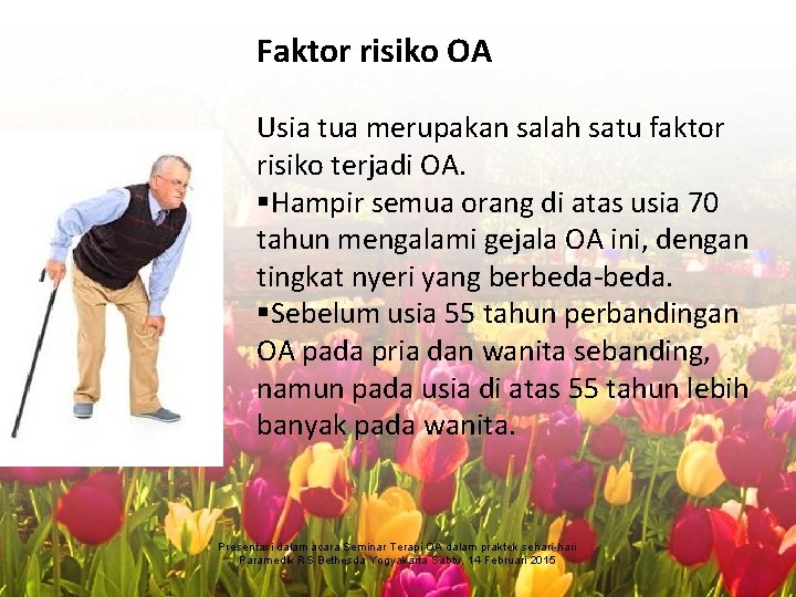 Faktor risiko OA Usia tua merupakan salah satu faktor risiko terjadi OA. §Hampir semua