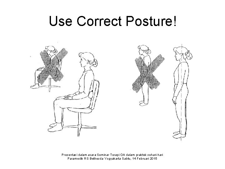 Use Correct Posture! Presentasi dalam acara Seminar Terapi OA dalam praktek sehari-hari Paramedik RS