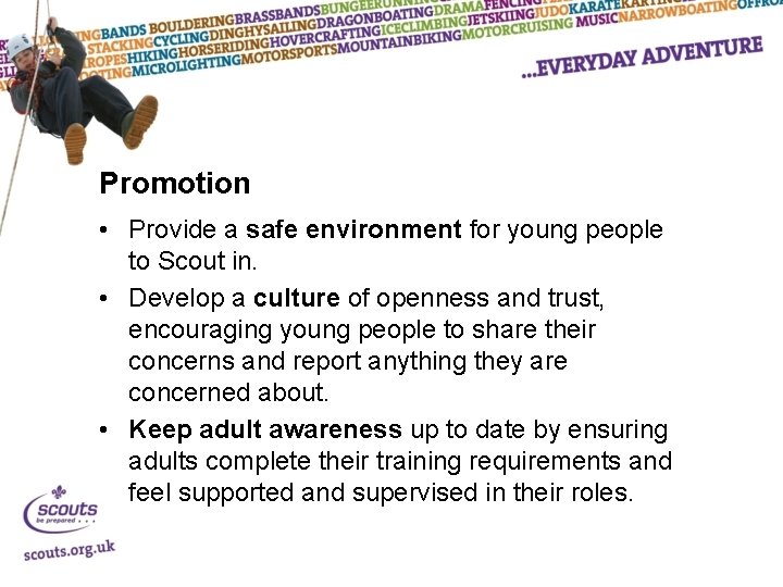 Promotion • Provide a safe environment for young people to Scout in. • Develop