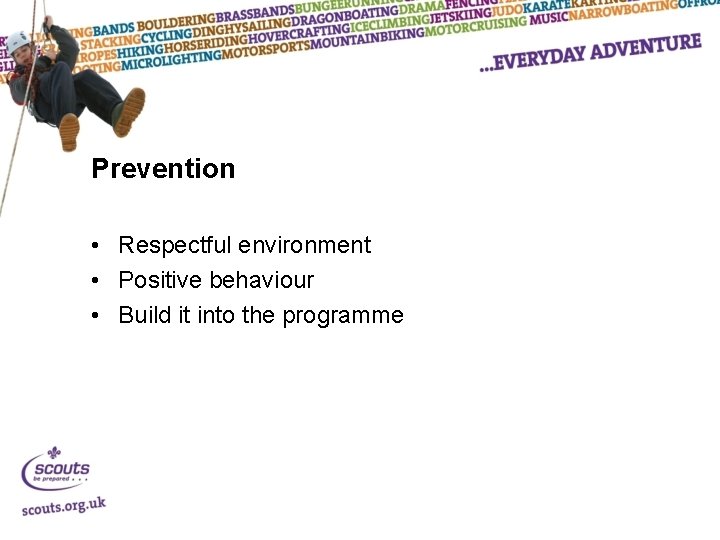 Prevention • Respectful environment • Positive behaviour • Build it into the programme 