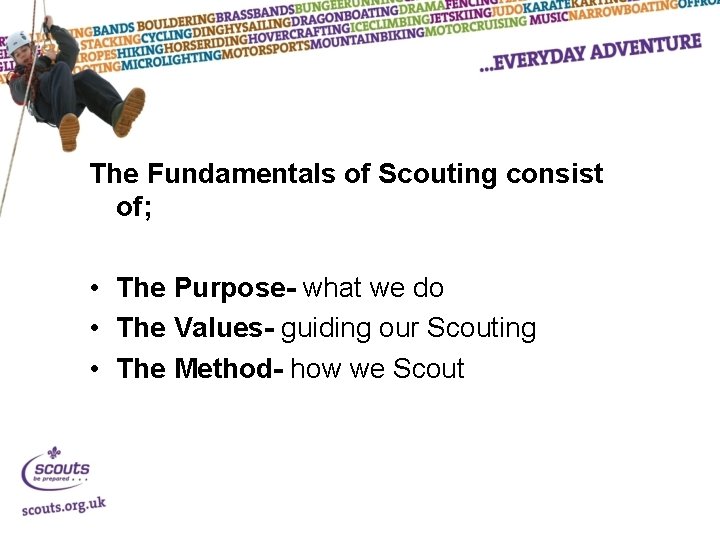 The Fundamentals of Scouting consist of; • The Purpose- what we do • The