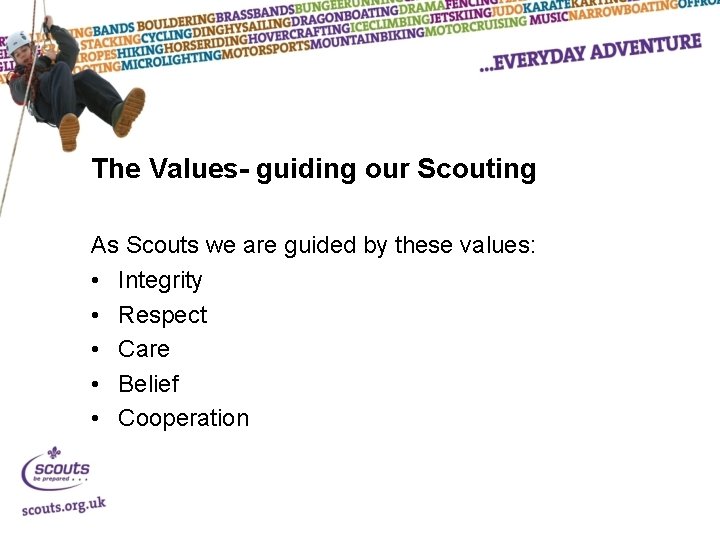 The Values- guiding our Scouting As Scouts we are guided by these values: •