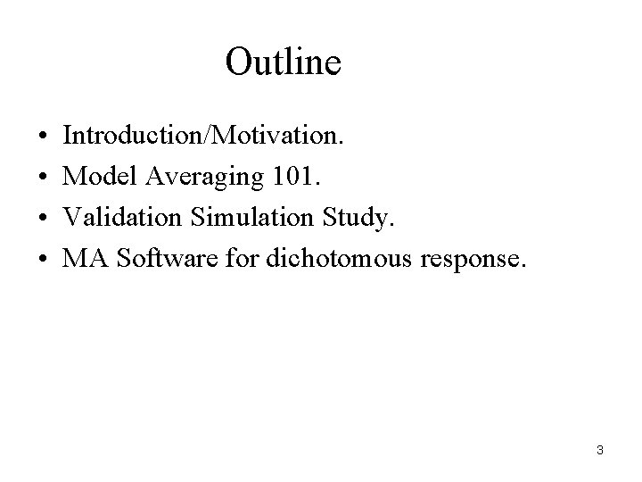 Outline • • Introduction/Motivation. Model Averaging 101. Validation Simulation Study. MA Software for dichotomous