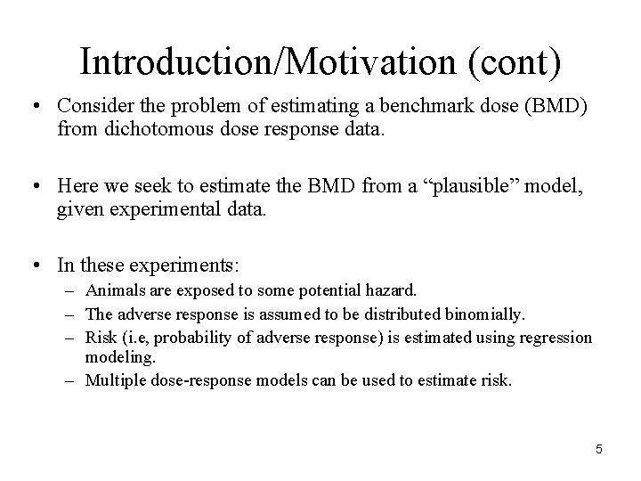 Introduction/Motivation (cont) • Consider the problem of estimating a benchmark dose (BMD) from dichotomous