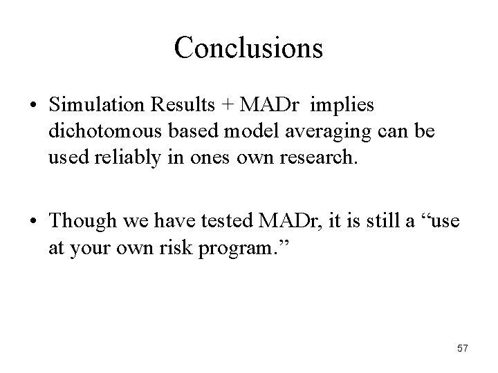 Conclusions • Simulation Results + MADr implies dichotomous based model averaging can be used