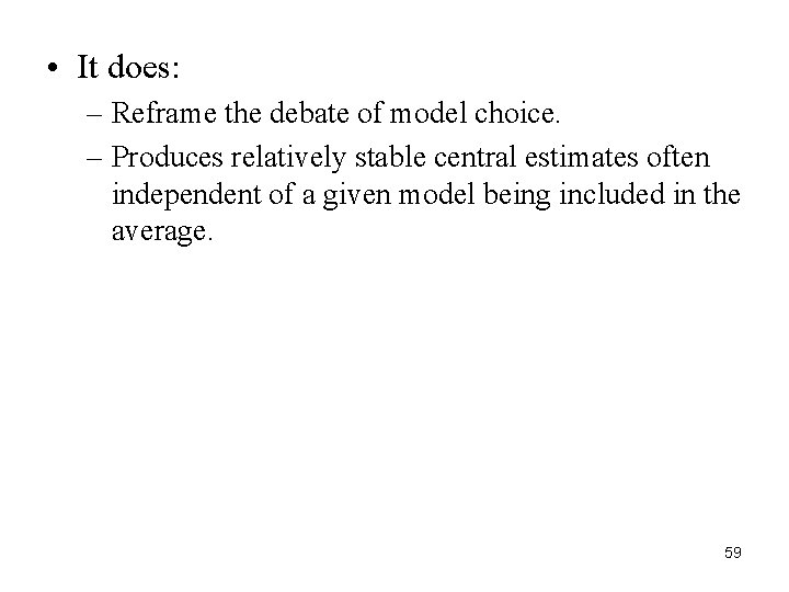 • It does: – Reframe the debate of model choice. – Produces relatively