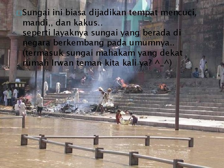 � Sungai ini biasa dijadikan tempat mencuci, mandi, , dan kakus. . seperti layaknya