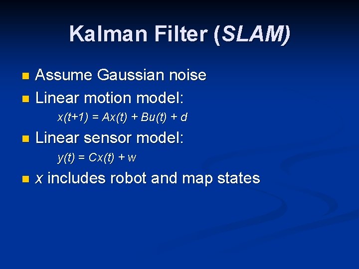 Kalman Filter (SLAM) Assume Gaussian noise n Linear motion model: n x(t+1) = Ax(t)
