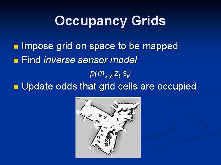 Occupancy Grids Impose grid on space to be mapped n Find inverse sensor model