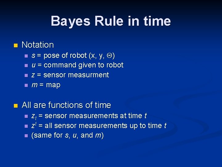 Bayes Rule in time n Notation n n s = pose of robot (x,