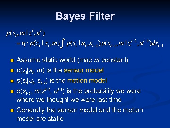 Bayes Filter n Assume static world (map m constant) n p(zt|st, m) is the