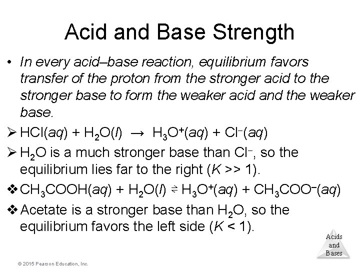 Acid and Base Strength • In every acid–base reaction, equilibrium favors transfer of the