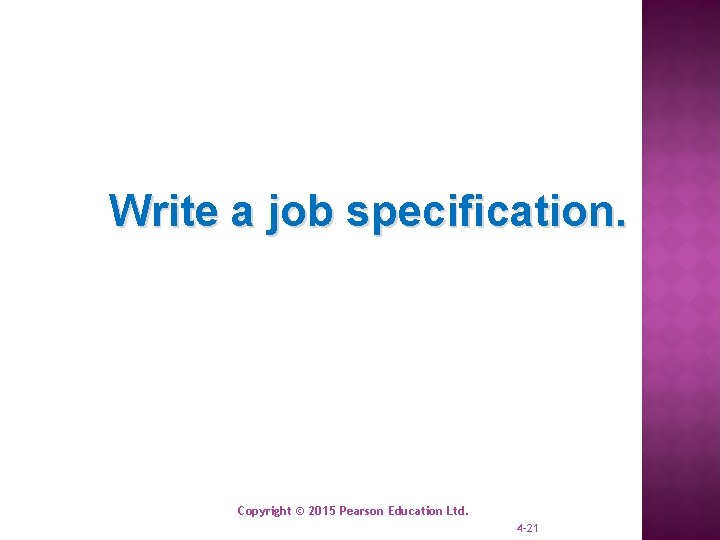 Write a job specification. Copyright © 2015 Pearson Education Ltd. 4 -21 