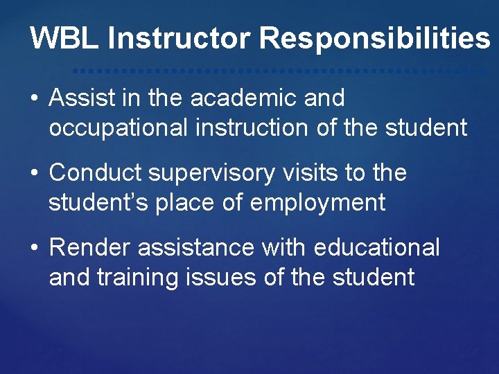 WBL Instructor Responsibilities • Assist in the academic and occupational instruction of the student